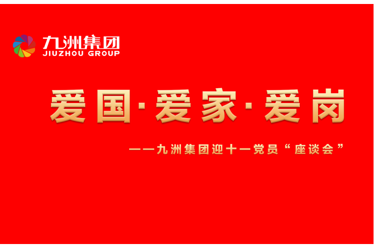 九洲集团召开迎十一“爱国、爱家、爱岗”党员座谈会活动